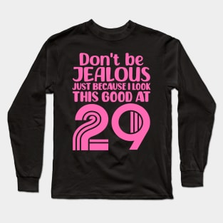 Don't Be Jealous Just Because I look This Good At 29 Long Sleeve T-Shirt